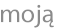 moją