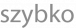 szybko