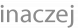 inaczej